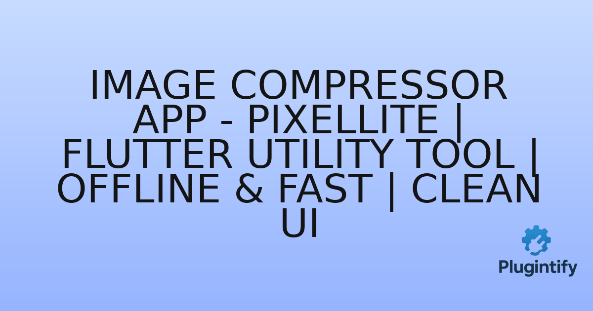 You are currently viewing Image Compressor App – PixelLite | Flutter Utility Tool | Offline & Fast | Clean UI