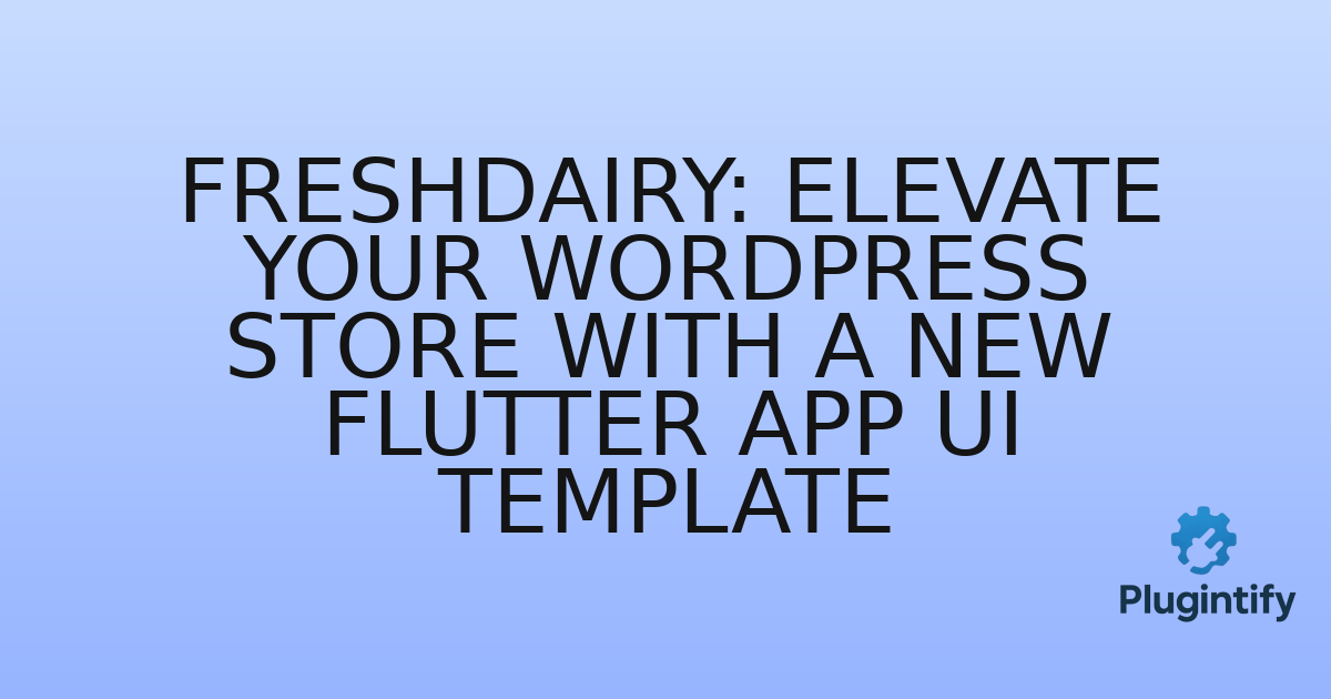 You are currently viewing FreshDairy: Elevate Your WordPress Store with a New Flutter App UI Template
