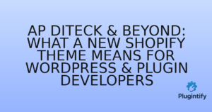 Read more about the article Ap Diteck & Beyond: What a New Shopify Theme Means for WordPress & Plugin Developers