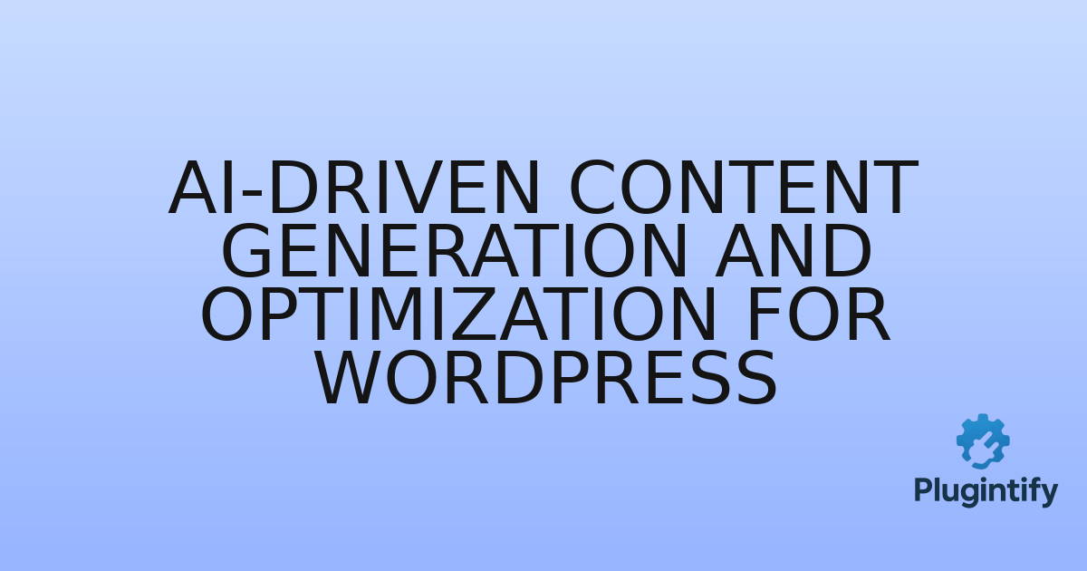 You are currently viewing AI-Driven Content Generation and Optimization for WordPress