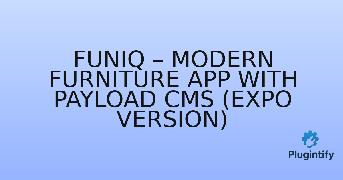 You are currently viewing Funiq – Modern Furniture App with Payload CMS (Expo version)