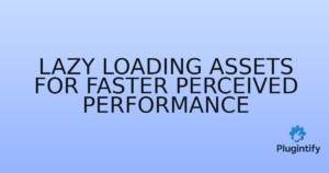 Read more about the article Lazy Loading Assets for Faster Perceived Performance