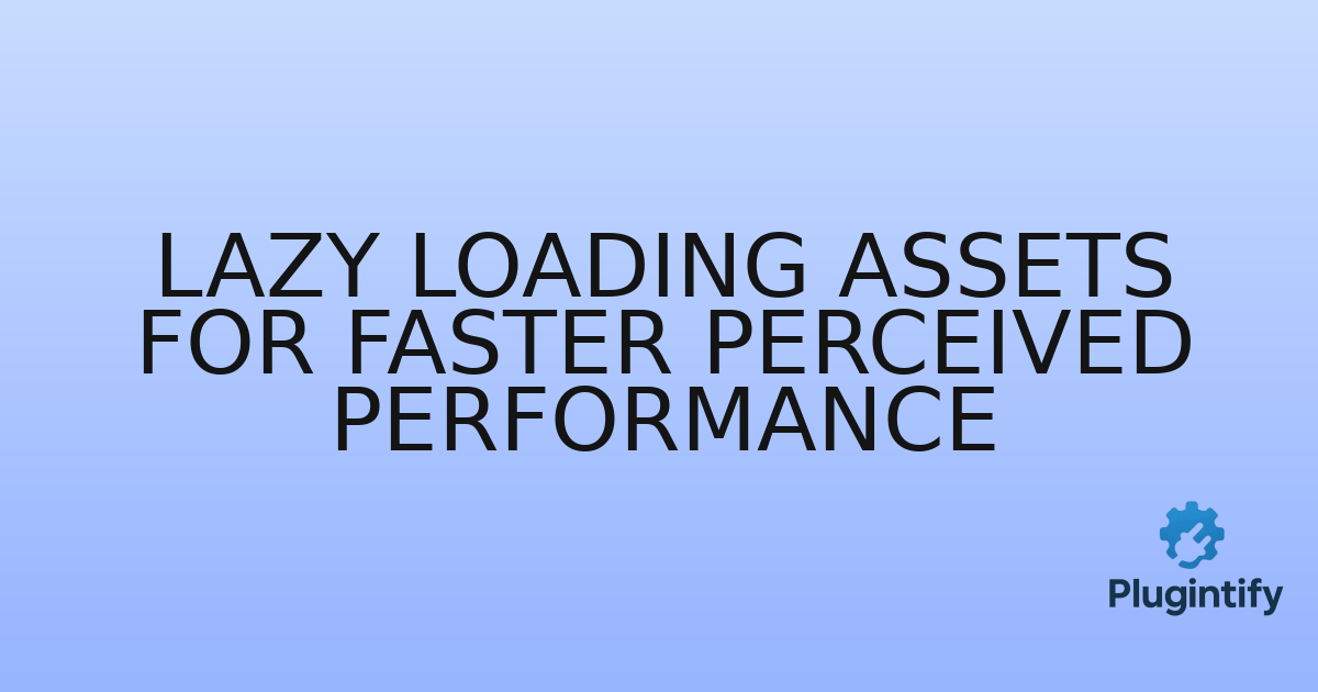 You are currently viewing Lazy Loading Assets for Faster Perceived Performance