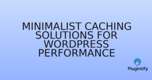 Read more about the article Minimalist Caching Solutions for WordPress Performance