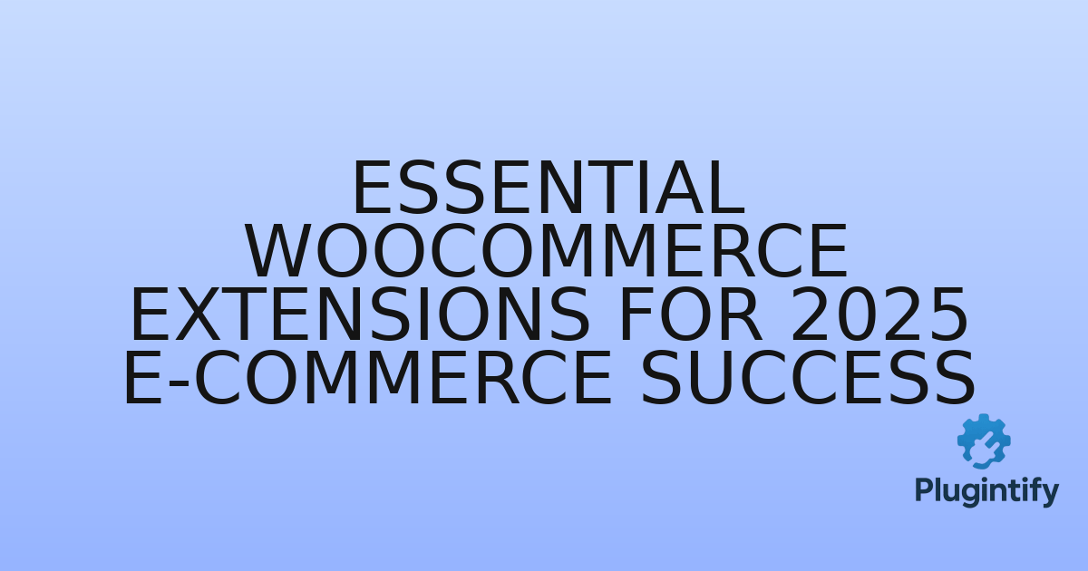 You are currently viewing Essential WooCommerce Extensions for 2025 E-commerce Success
