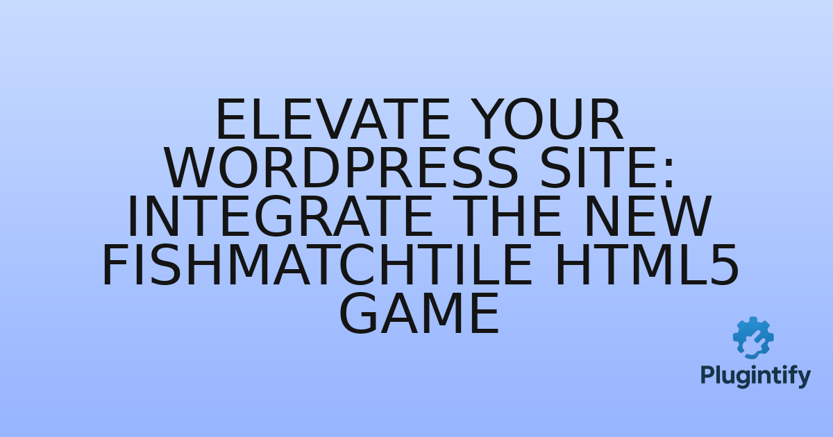 You are currently viewing Elevate Your WordPress Site: Integrate the New FishMatchTile HTML5 Game