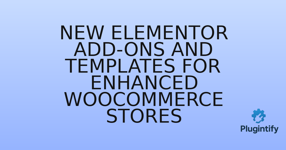 You are currently viewing New Elementor Add-ons and Templates for Enhanced WooCommerce Stores
