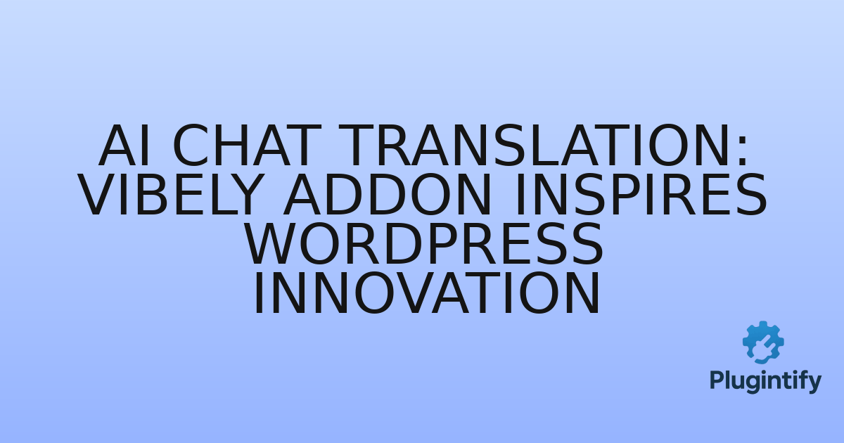 You are currently viewing AI Chat Translation: Vibely Addon Inspires WordPress Innovation