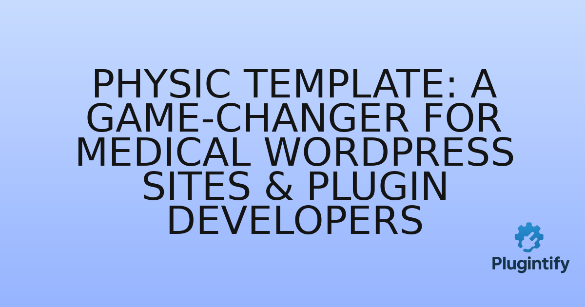 You are currently viewing Physic Template: A Game-Changer for Medical WordPress Sites & Plugin Developers