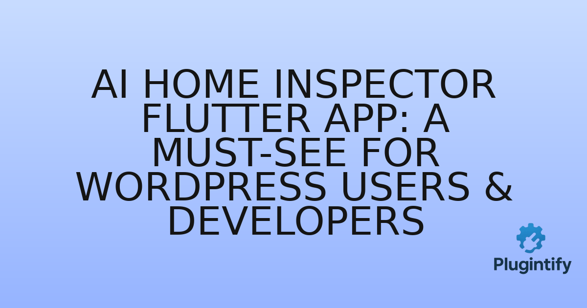 You are currently viewing AI Home Inspector Flutter App: A Must-See for WordPress Users & Developers