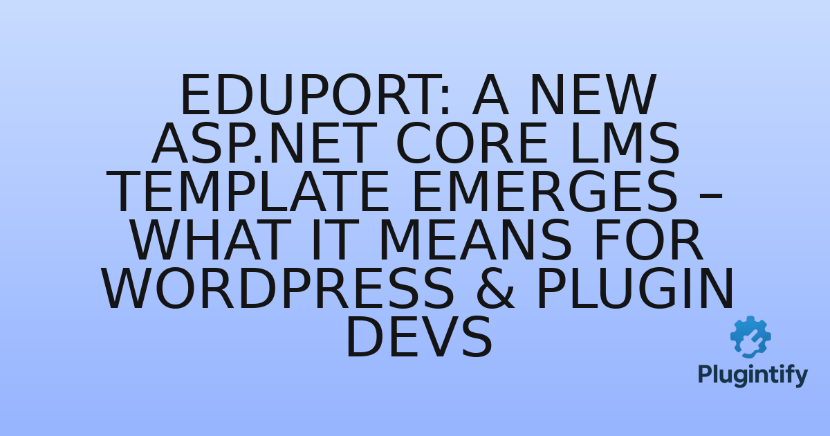 You are currently viewing Eduport: A New ASP.NET Core LMS Template Emerges – What It Means for WordPress & Plugin Devs
