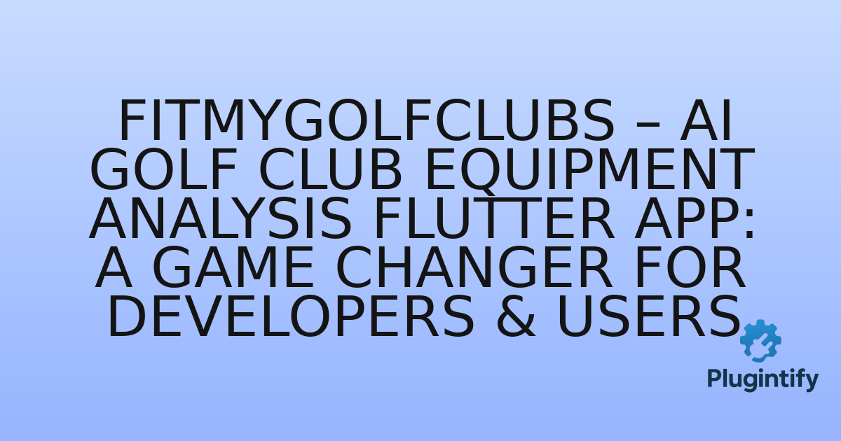 You are currently viewing FitMyGolfClubs – AI Golf Club Equipment Analysis Flutter App: A Game Changer for Developers & Users
