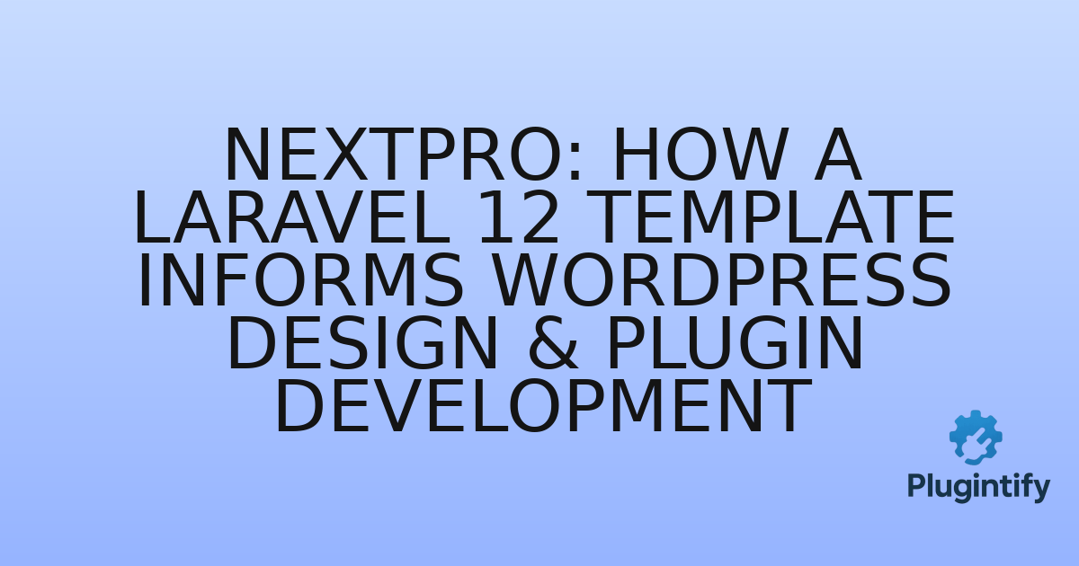 You are currently viewing NextPro: How a Laravel 12 Template Informs WordPress Design & Plugin Development