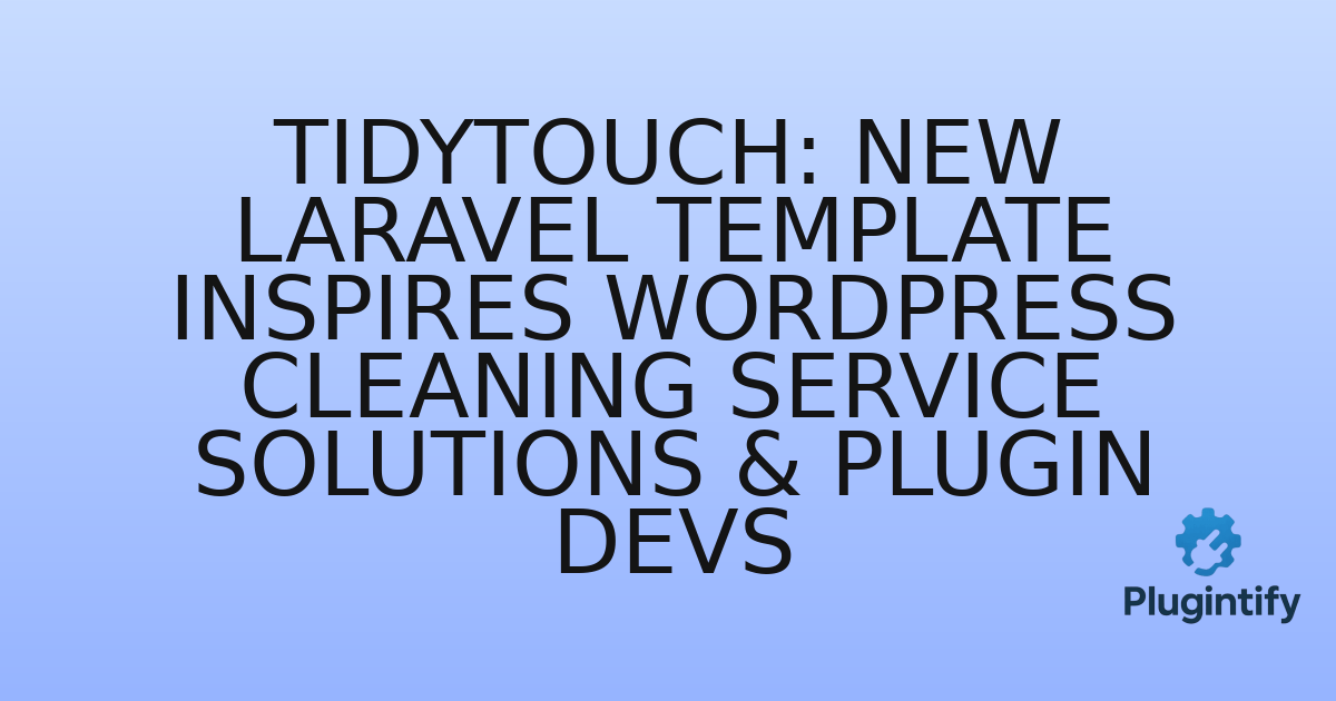 You are currently viewing Tidytouch: New Laravel Template Inspires WordPress Cleaning Service Solutions & Plugin Devs