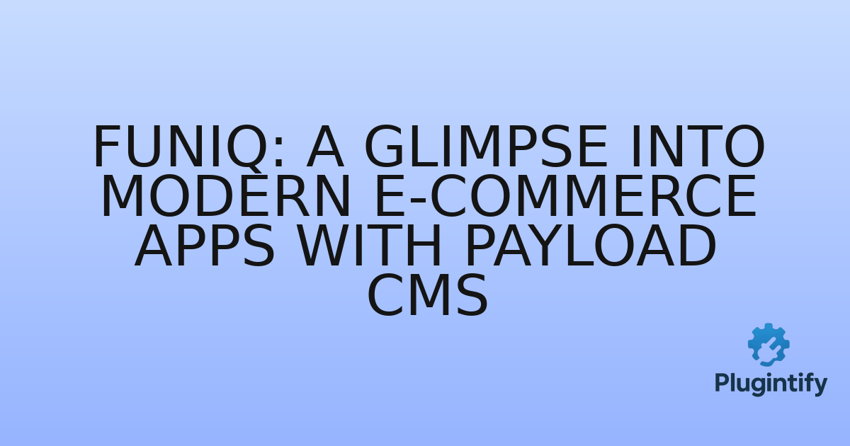 You are currently viewing Funiq: A Glimpse into Modern E-commerce Apps with Payload CMS