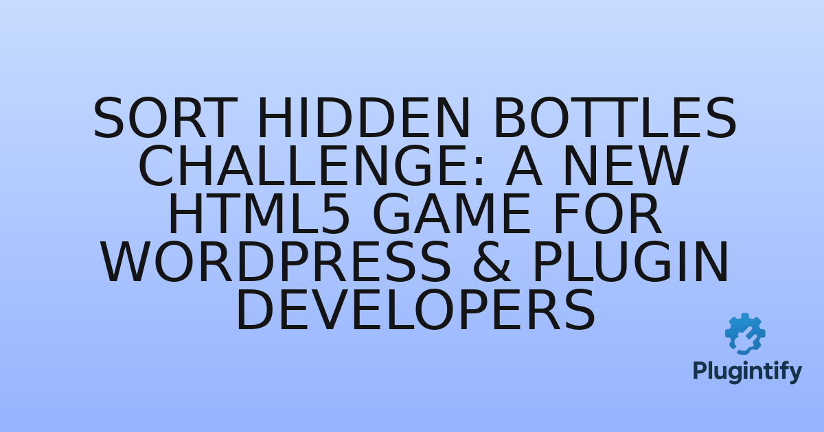You are currently viewing Sort Hidden Bottles Challenge: A New HTML5 Game for WordPress & Plugin Developers