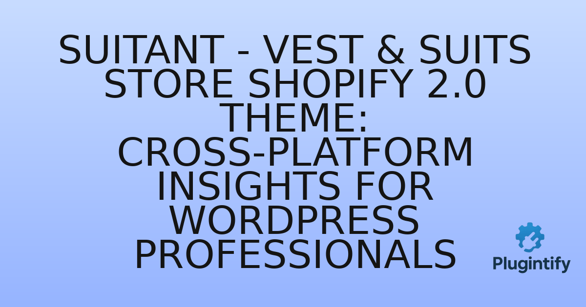 You are currently viewing Suitant – Vest & Suits Store Shopify 2.0 Theme: Cross-Platform Insights for WordPress Professionals