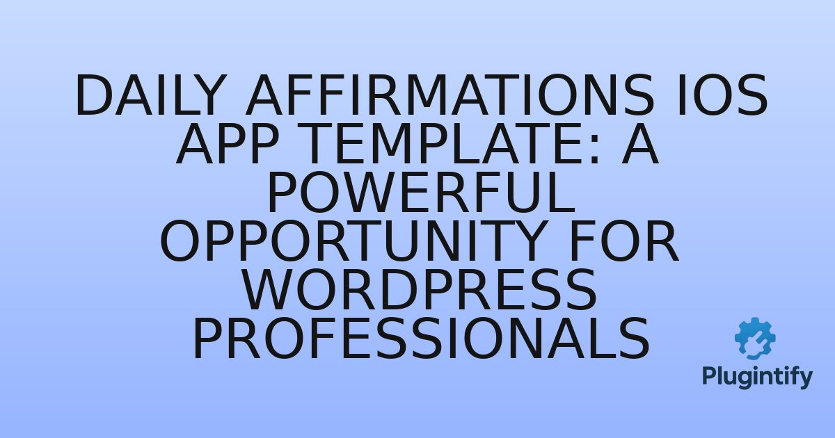 You are currently viewing Daily Affirmations iOS App Template: A Powerful Opportunity for WordPress Professionals