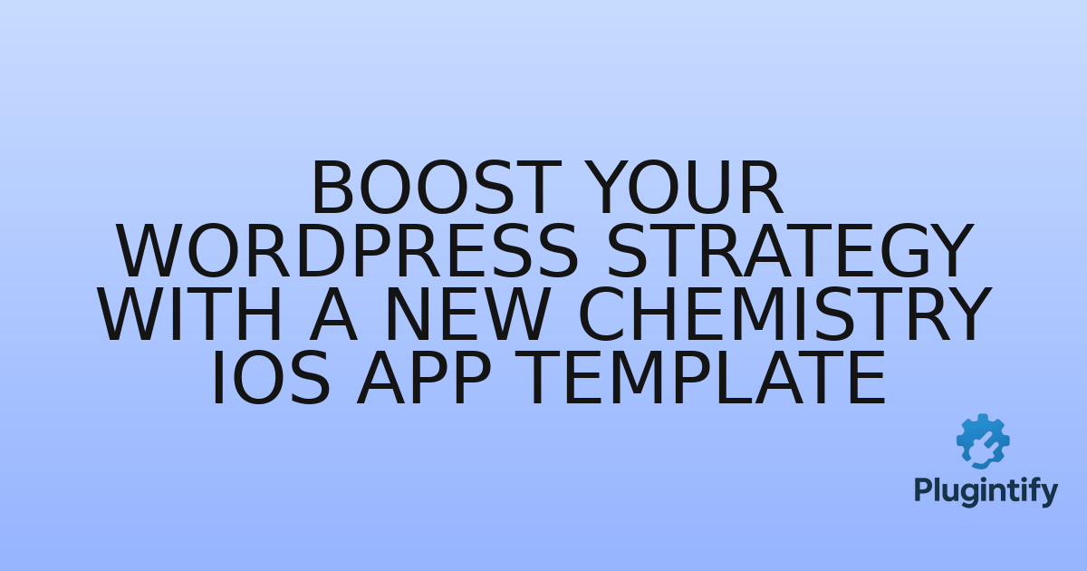 You are currently viewing Boost Your WordPress Strategy with a New Chemistry iOS App Template