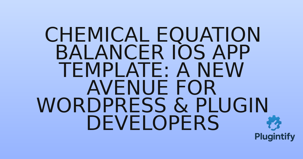 You are currently viewing Chemical Equation Balancer iOS App Template: A New Avenue for WordPress & Plugin Developers