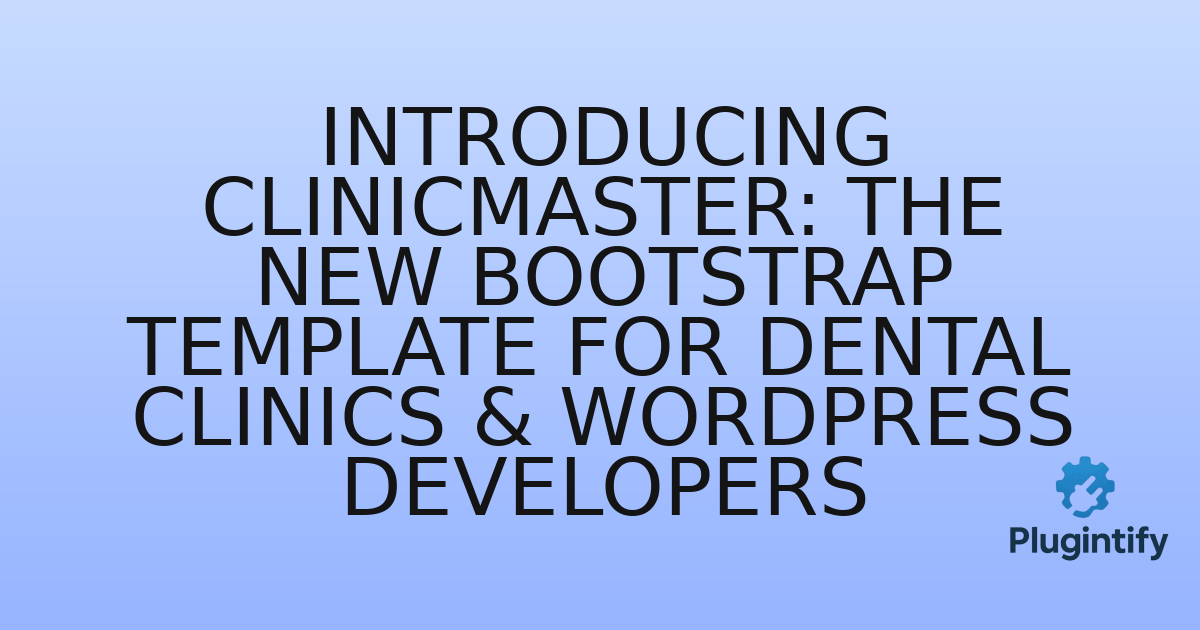 You are currently viewing Introducing ClinicMaster: The New Bootstrap Template for Dental Clinics & WordPress Developers