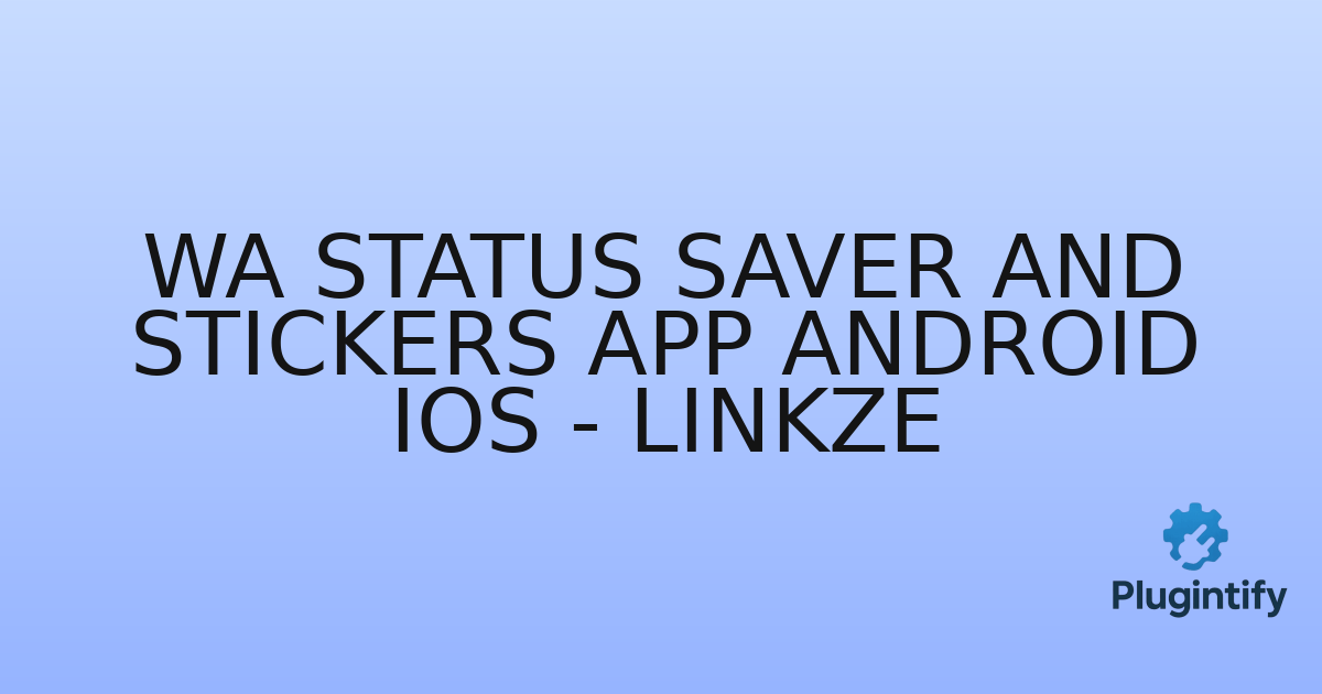 You are currently viewing WA Status Saver and Stickers App Android ios – Linkze
