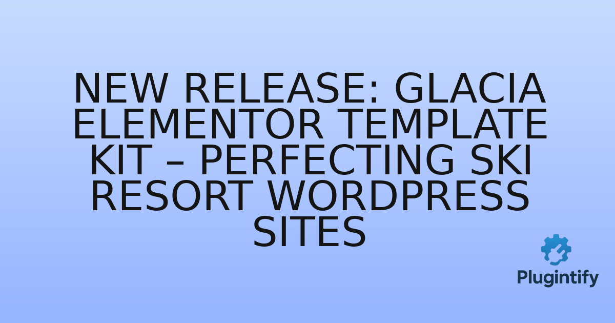 You are currently viewing New Release: Glacia Elementor Template Kit – Perfecting Ski Resort WordPress Sites