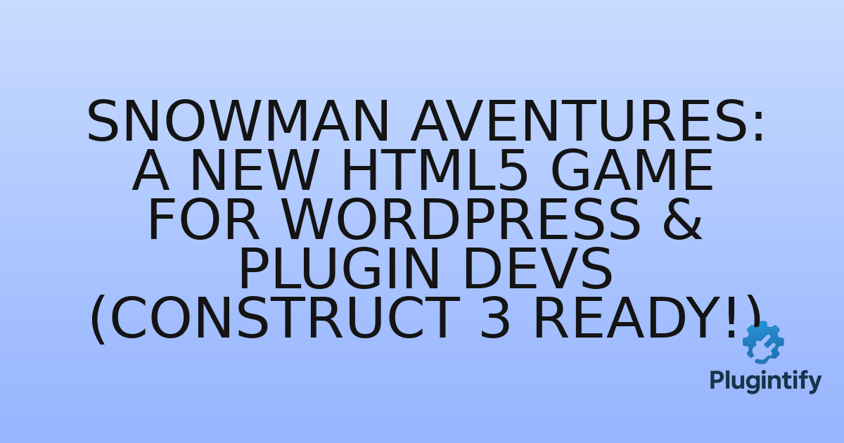 You are currently viewing SnowMan Aventures: A New HTML5 Game for WordPress & Plugin Devs (Construct 3 Ready!)