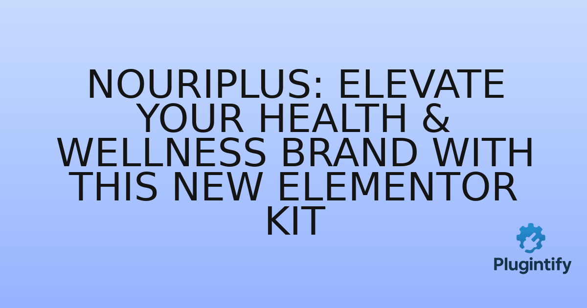 You are currently viewing NouriPlus: Elevate Your Health & Wellness Brand with This New Elementor Kit