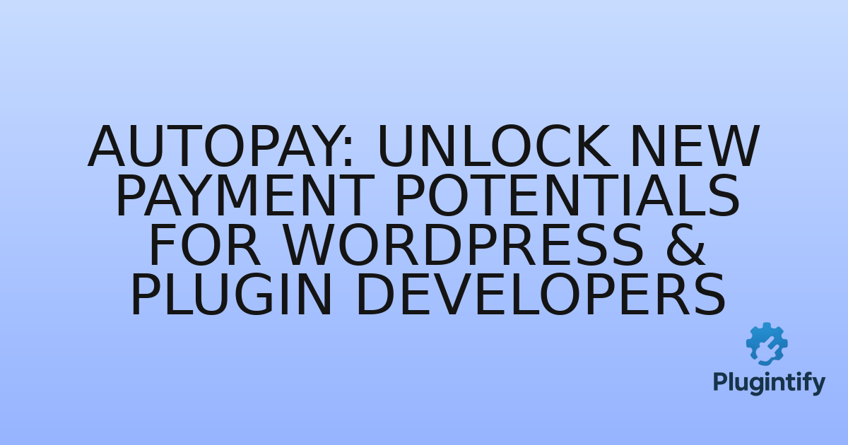 You are currently viewing autoPay: Unlock New Payment Potentials for WordPress & Plugin Developers