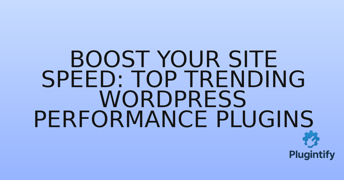 You are currently viewing Boost Your Site Speed: Top Trending WordPress Performance Plugins