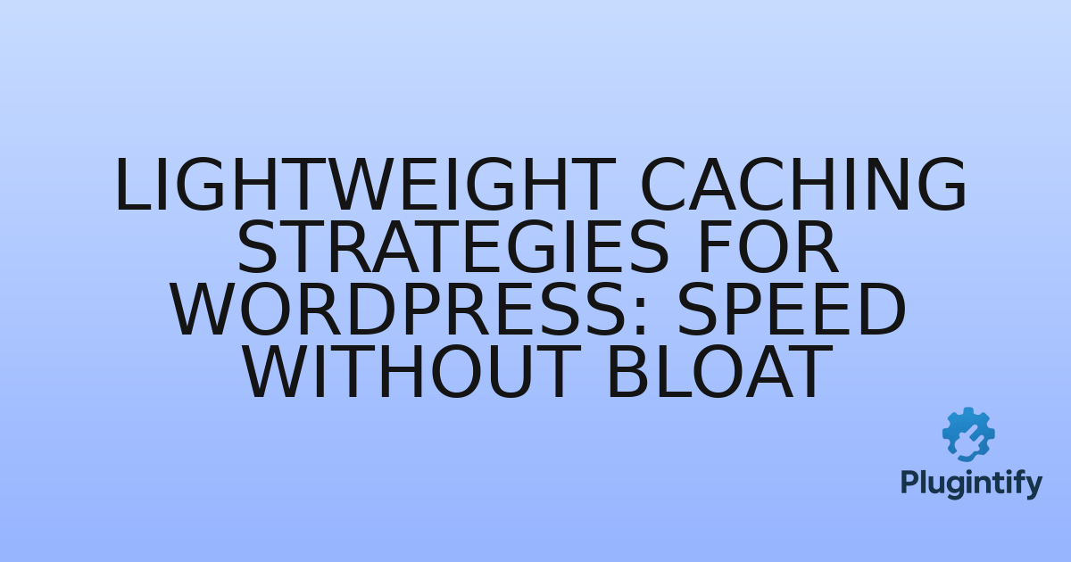 You are currently viewing Lightweight Caching Strategies for WordPress: Speed Without Bloat