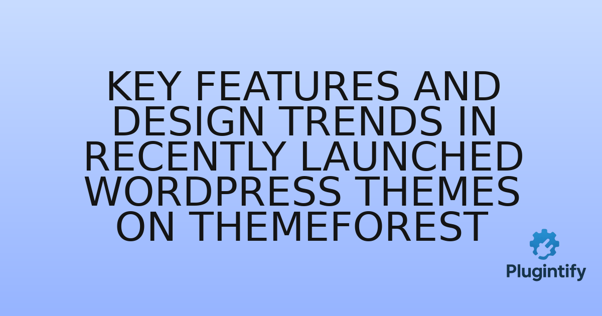 You are currently viewing Key Features and Design Trends in Recently Launched WordPress Themes on ThemeForest