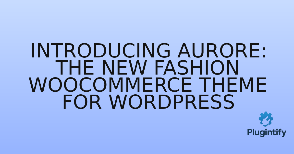 You are currently viewing Introducing Aurore: The New Fashion WooCommerce Theme for WordPress