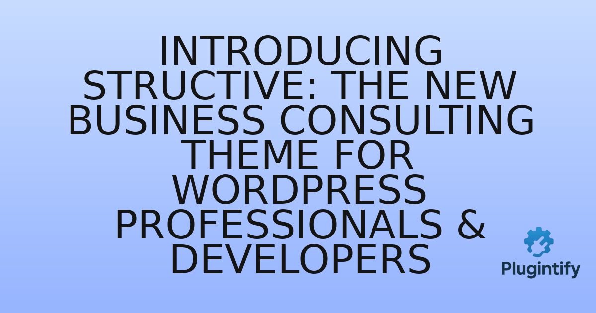You are currently viewing Introducing Structive: The New Business Consulting Theme for WordPress Professionals & Developers