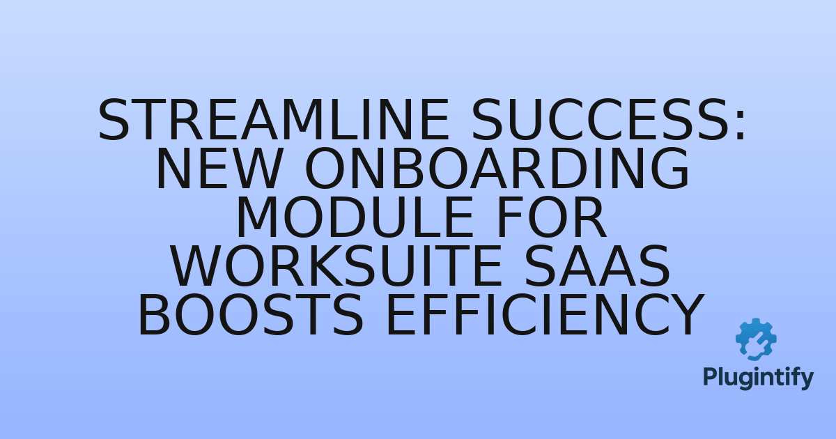 You are currently viewing Streamline Success: New Onboarding Module for Worksuite SAAS Boosts Efficiency