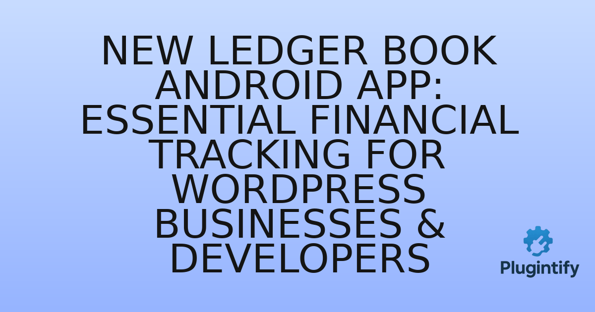 You are currently viewing New Ledger Book Android App: Essential Financial Tracking for WordPress Businesses & Developers