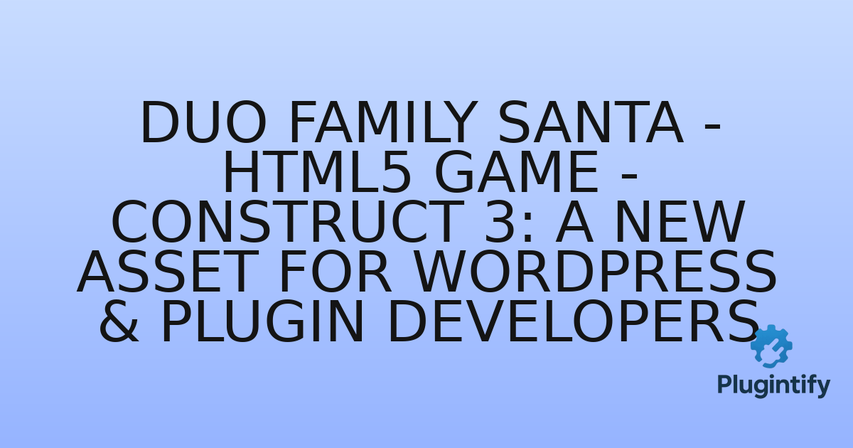 You are currently viewing Duo Family Santa – HTML5 Game – Construct 3: A New Asset for WordPress & Plugin Developers