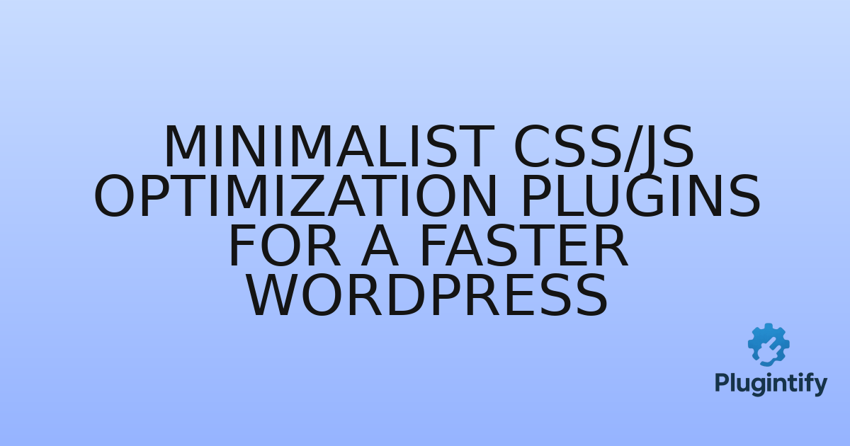 You are currently viewing Minimalist CSS/JS Optimization Plugins for a Faster WordPress