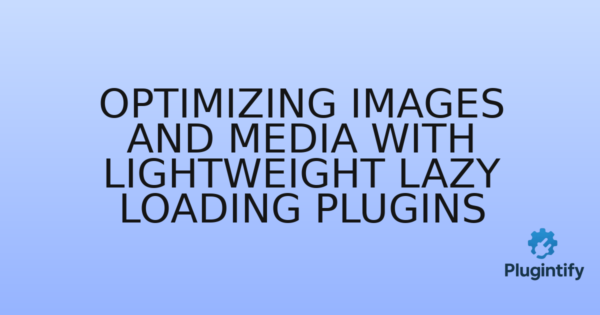 You are currently viewing Optimizing Images and Media with Lightweight Lazy Loading Plugins