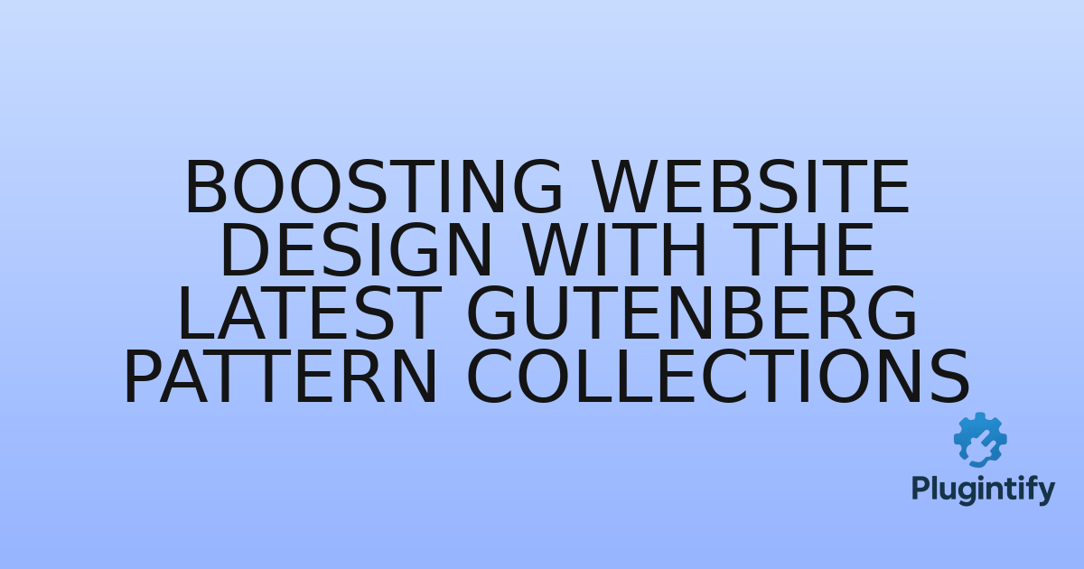 You are currently viewing Boosting Website Design with the Latest Gutenberg Pattern Collections
