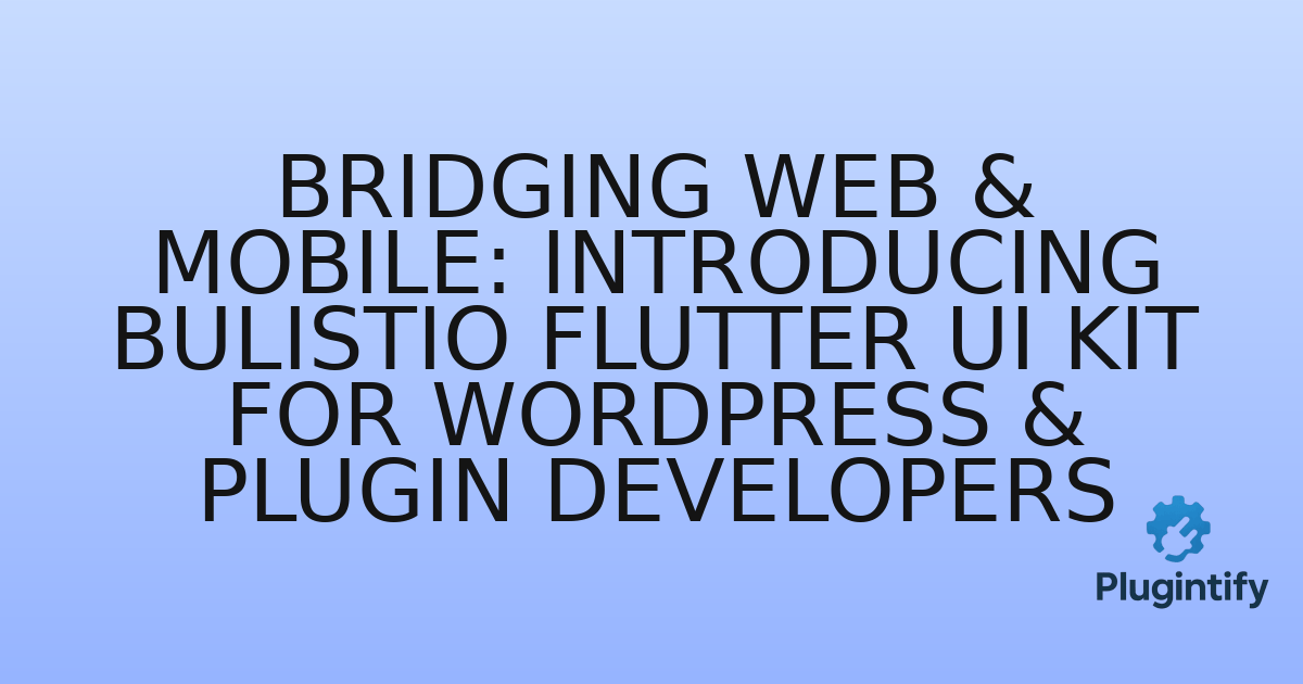 You are currently viewing Bridging Web & Mobile: Introducing Bulistio Flutter UI Kit for WordPress & Plugin Developers