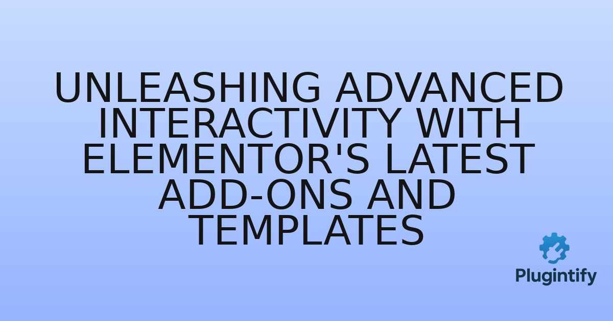 You are currently viewing Unleashing Advanced Interactivity with Elementor’s Latest Add-ons and Templates