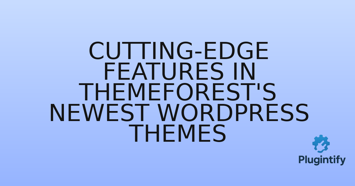 You are currently viewing Cutting-Edge Features in ThemeForest’s Newest WordPress Themes