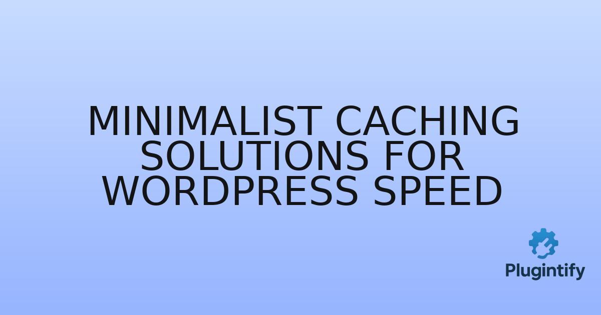You are currently viewing Minimalist Caching Solutions for WordPress Speed