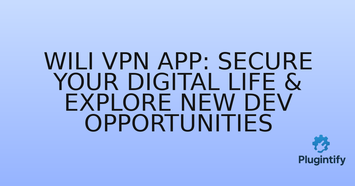 You are currently viewing WILI VPN App: Secure Your Digital Life & Explore New Dev Opportunities