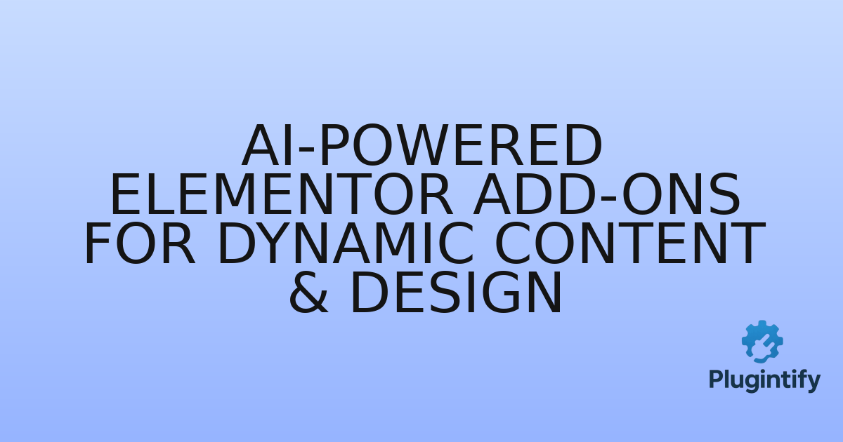 You are currently viewing AI-Powered Elementor Add-ons for Dynamic Content & Design