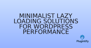 Read more about the article Minimalist Lazy Loading Solutions for WordPress Performance