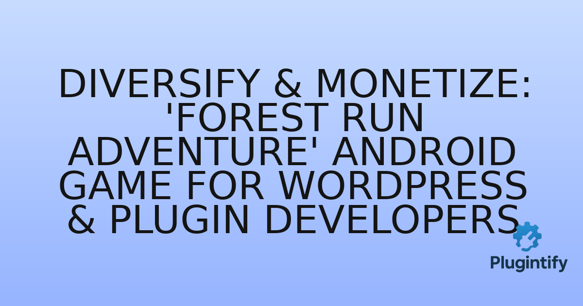 You are currently viewing Diversify & Monetize: ‘Forest Run Adventure’ Android Game for WordPress & Plugin Developers