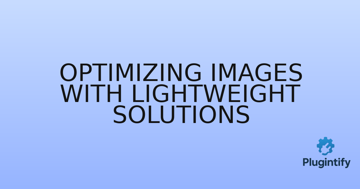 You are currently viewing Optimizing Images with Lightweight Solutions